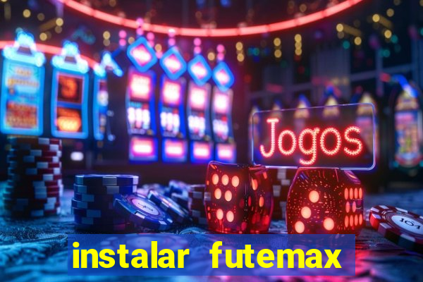 instalar futemax futebol ao vivo